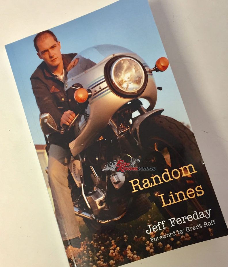 Jeff Fereday was a brilliant motorcycle journalist who worked for AMCN and Two Wheels. His life was cut short by cancer when he was 36, however, we can still enjoy his stories and columns in this book, Random Lines. Jeff Fereday was a brilliant motorcycle journalist who worked for AMCN and Two Wheels. His life was cut short by cancer when he was 36, however, we can still enjoy his stories and columns in this book, Random Lines.
